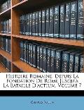 Histoire Romaine, Depuis La Fondation de Rome Jusqu' La Bataille D'Actium, Volume 7