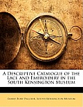 A Descriptive Catalogue of the Lace and Embroidery in the South Kensington Museum