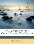 Commentaires de J. Cesar: Guerre Des Gaules