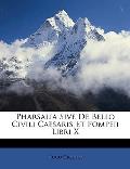 Pharsalia Sive de Bello Civili Caesaris Et Pompeii Libri X
