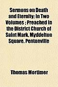 Sermons on Death and Eternity; In Two Volumes; Preached in the District Church of Saint Mark, Myddelton Square, Pentonville Cover