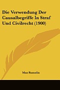 Die Verwendung Der Causalbegriffe in Straf Und Civilrecht (1900) Cover