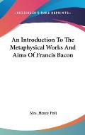 An Introduction to the Metaphysical Works and Aims of Francis Bacon Cover