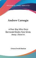 Andrew Carnegie: A Poor Boy Who Once Borrowed Books Now Gives Away Libraries Cover
