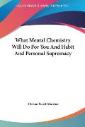 What Mental Chemistry Will Do for You and Habit and Personalwhat Mental Chemistry Will Do for You and Habit and Personal Supremacy Supremacy Cover