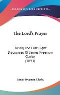 The Lord's Prayer: Being the Last Eight Discourses of James Freeman Clarke (1891) Cover
