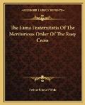 The Fama Fraternitatis of the Meritorious Order of the Rosy Cross