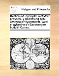Dechreuad, Cynnydd, a Chyflwr Presenol, y Dadl Rhwng Pobl America A'r Llywodraeth. Wedi Ei Gyfiaethu O'r Saesnaeg Er Budd I'r Cymru.