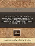 The Life and Acts of the Most Famous and Valiant Champion, Sir Vvilliam Vvallace Knicht of Ellerslie: Maintainer of the Libertie of Scotland (1611)