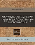A   Memorial of the Life [Et] Death of Two Vvorthye Christians, Robert Campbel of the Kinyeancleugh, and His Wife, Elizabeth Campbel in English Meter.