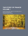 The Story Of France Volume 1; From The Earliest Times To The Consulate... by Thomas Edward Watson
