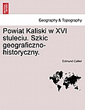 Powiat Kaliski W XVI Stuleciu. Szkic Geograficzno-Historyczny.
