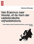 Van Erasmus Naar Vondel, of de Kern Der Vaderlandsche Vrijheidshistorie.