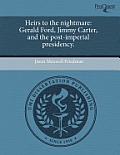 Heirs To The Nightmare: Gerald Ford, Jimmy Carter, & The... by Jason Maxwell Friedman