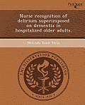 Nurse Recognition of Delirium Superimposed on Dementia in Hospitalized Older Adults.