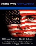 Billings County, North Dakota: Including Its History, The Dakota Dinosaur Museum, Lake ILO National Wildlife... by Sam Night