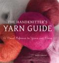 The Handknitter's Yarn Guide: A Visual Reference to Yarns and Fibers