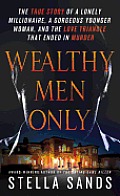 Wealthy Men Only: The True Story of a Lonely Millionaire, a Gorgeous Younger Woman, and the Love Triangle That Ended in Murder