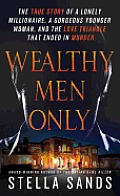 Wealthy Men Only: The True Story of a Lonely Millionaire, a Gorgeous Younger Woman, and the Love Triangle That Ended in Murder Cover