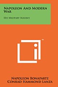 Napoleon & Modern War: His Military Maxims by Napoleon Bonaparte