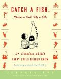 Catch a Fish, Throw a Ball, Fly a Kite: Twenty-One Timeless Skills Every Child Should Know (and Any Parent Can Teach!) Cover