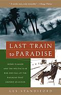 Last Train to Paradise: Henry Flagler and the Spectacular Rise and Fall of the Railroad That Crossed an Ocean Cover