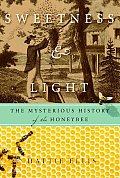 Sweetness and Light: The Mysterious History of the Honeybee Cover