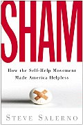 Sham: How the Self-Help Movement Made America Helpless Cover