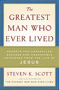The Greatest Man Who Ever Lived: Secrets for Unparalleled Success and Unshakable Happiness from the Life of Jesus Cover