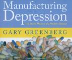 Manufacturing Depression: The Secret History of a Modern Disease