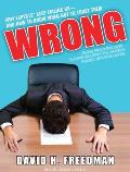 Wrong: Why Experts* Keep Failing Us-And How to Know When Not to Trust Them: Scientists, Finance Wizards, Doctors, Relationship Gurus, Celebrity CEOs,