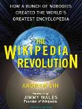 The Wikipedia Revolution: How a Bunch of Nobodies Created the World's Greatest Encyclopedia