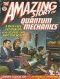 Amazing Story of Quantum Mechanics: A Math-Free Exploration of the Science That Made Our World