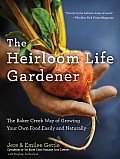 The Heirloom Life Gardener: The Baker Creek Way of Growing Your Own Food Easily and Naturally Cover