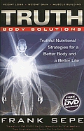 Truth Body Solutions: Truthful Nutritional Strategies for a Better Body and a Better Life