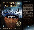 The Biology of Belief: Unleashing the Power of Consciousness, Matter, & Miracles