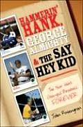 Hammerin' Hank, George Almighty and the Say Hey Kid: The Year That Changed Baseball Forever Cover