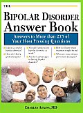 The Bipolar Disorder Answer Book: Answers to More than 275 of Your Most Pressing Questions