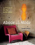 Abode a la Mode: 44 Projects for Hip Home Decor