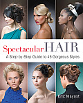 Spectacular Hair: A Step-By-Step Guide to 46 Gorgeous Styles Cover