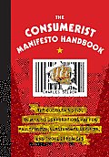 The Consumerist Manifesto Handbook: The Guerilla's Guide to Making Corporations Pay for Faulty Goods, Substandard Services, and Broken Promises