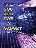 You Are Not a Gadget: A Manifesto (Large Print) (Thorndike Nonfiction)
