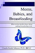 Moms, Babies, and Breastfeeding: What Resilient Mothers Know about Making Breastfeeding Work.