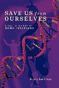 Save Us from Ourselves: A Year in the Life of Homo Insapiens