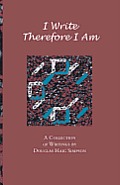 I Write Therefore I Am: A Collection of Writings by Douglas Haig Simpson