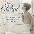 Dad: What Would I Do Without Someone Like You?
