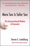 More Sex Is Safer Sex: The Unconventional Wisdom of Economics Cover