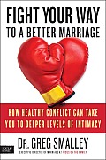 Fight Your Way to a Better Marriage: How Conflict Can Take You to Deeper Levels of Intimacy