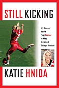 Still Kicking: My Journey as the First Woman to Play Division I College Football