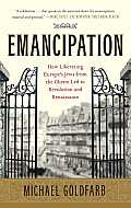 Emancipation: How Liberating Europe's Jews from the Ghetto Led to Revolution and Renaissance